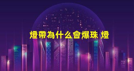 燈帶為什么會爆珠 燈帶為什么會燒掉